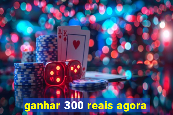 ganhar 300 reais agora